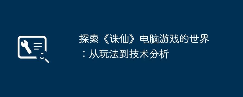 探索《诛仙》电脑游戏的世界：从玩法到技术分析