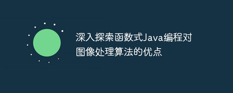 深入探索函数式Java编程对图像处理算法的优点