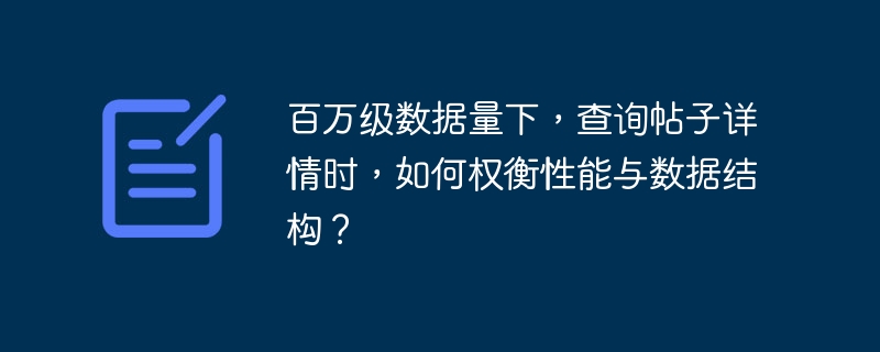 百万级数据量下，查询帖子详情时，如何权衡性能与数据结构？