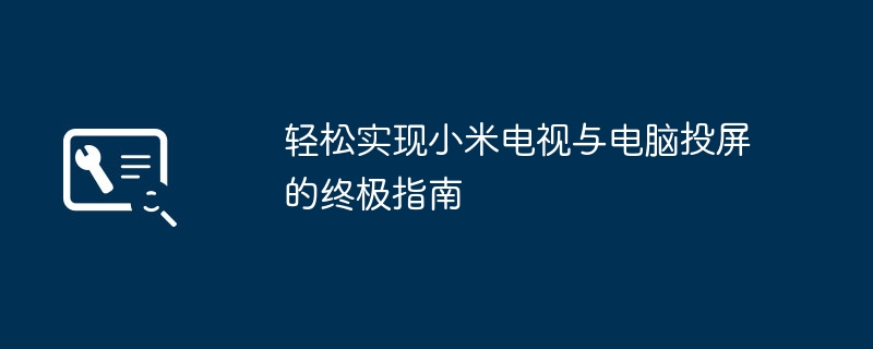 轻松实现小米电视与电脑投屏的终极指南