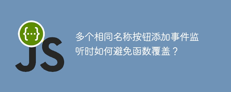 多个相同名称按钮添加事件监听时如何避免函数覆盖？