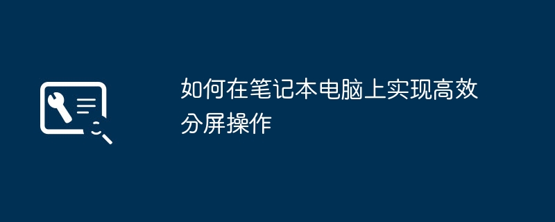 如何在笔记本电脑上实现高效分屏操作