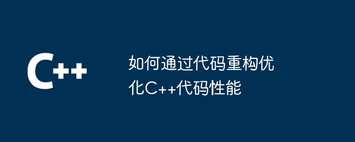 如何通过代码重构优化C++代码性能