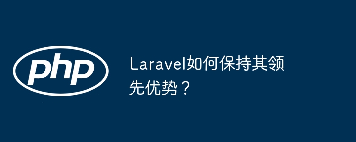 Laravel如何保持其领先优势？