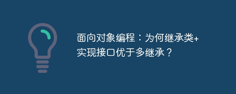 面向对象编程：为何继承类+实现接口优于多继承？