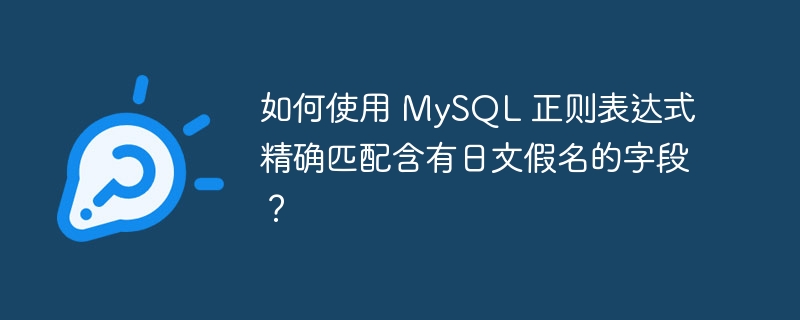 如何使用 MySQL 正则表达式精确匹配含有日文假名的字段？