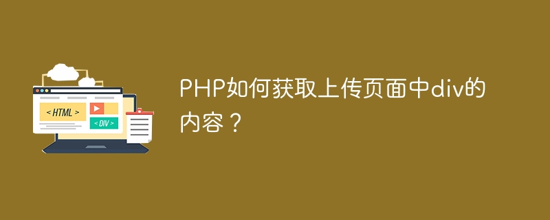 PHP如何获取上传页面中div的内容？
