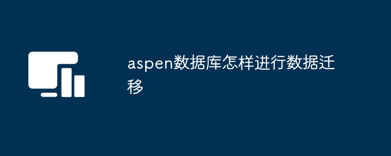 aspen数据库怎样进行数据迁移