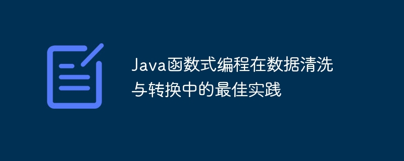 Java函数式编程在数据清洗与转换中的最佳实践