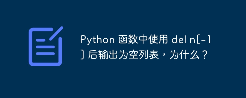 Python 函数中使用 del n[-1] 后输出为空列表，为什么？