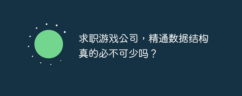 求职游戏公司，精通数据结构真的必不可少吗？