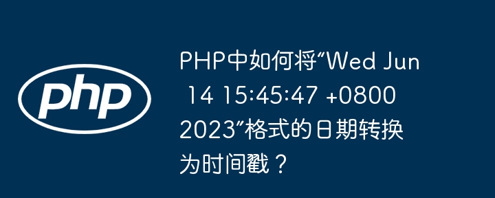 PHP中如何将“Wed Jun 14 15:45:47 +0800 2023”格式的日期转换为时间戳？