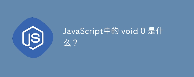 JavaScript中的 void 0 是什么？