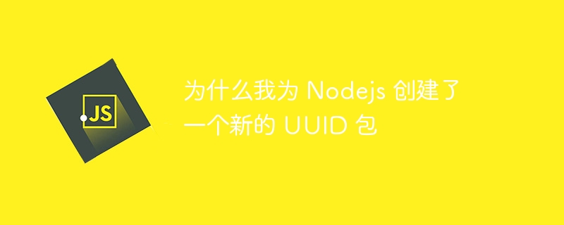 为什么我为 Nodejs 创建了一个新的 UUID 包