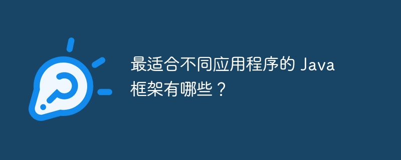 最适合不同应用程序的 Java 框架有哪些？