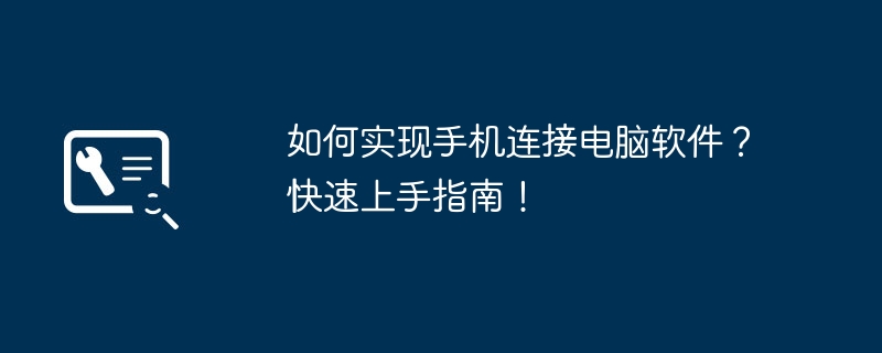 如何实现手机连接电脑软件？快速上手指南！