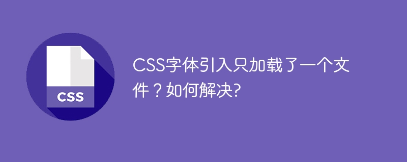 CSS字体引入只加载了一个文件？如何解决?