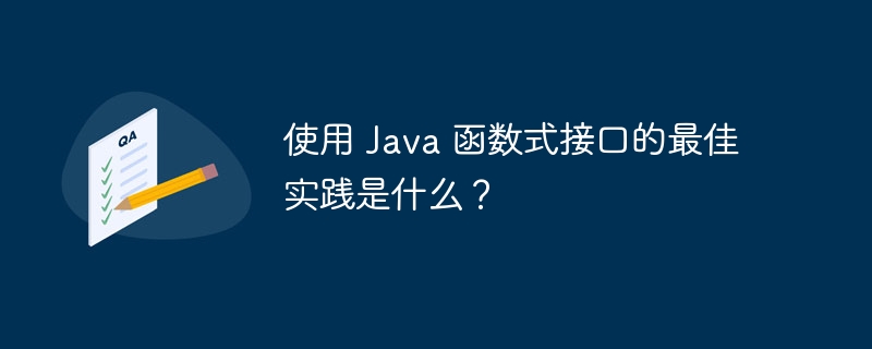 使用 Java 函数式接口的最佳实践是什么？