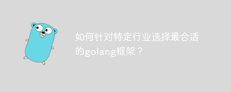 如何针对特定行业选择最合适的golang框架？