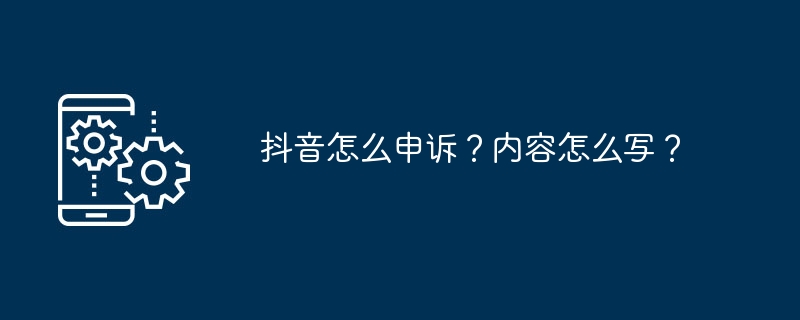 抖音怎么申诉？内容怎么写？