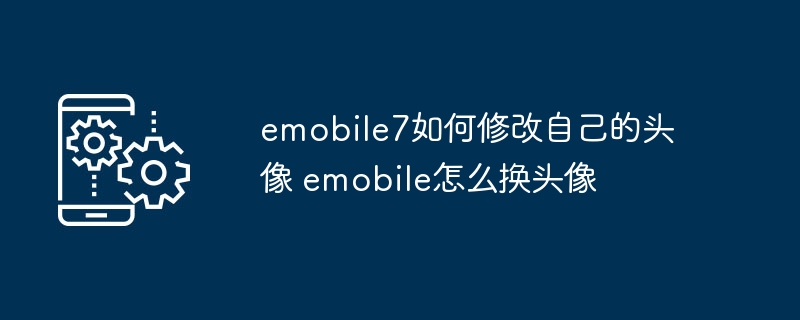 emobile7如何修改自己的头像 emobile怎么换头像