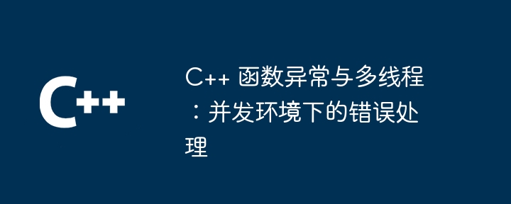 C++ 函数异常与多线程：并发环境下的错误处理