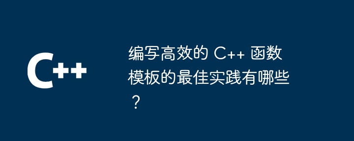 编写高效的 C++ 函数模板的最佳实践有哪些？