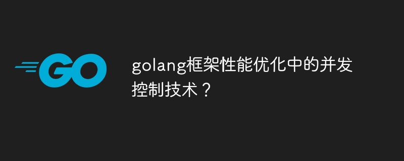 golang框架性能优化中的并发控制技术？