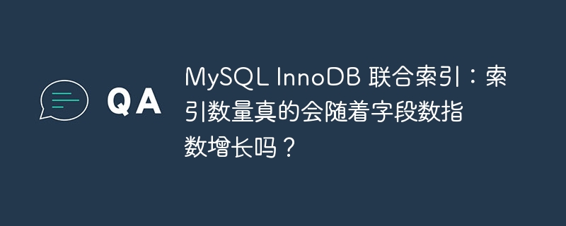 MySQL InnoDB 联合索引：索引数量真的会随着字段数指数增长吗？