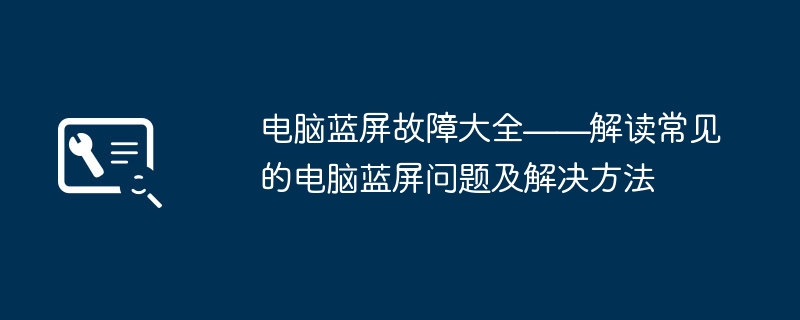 电脑蓝屏故障大全——解读常见的电脑蓝屏问题及解决方法