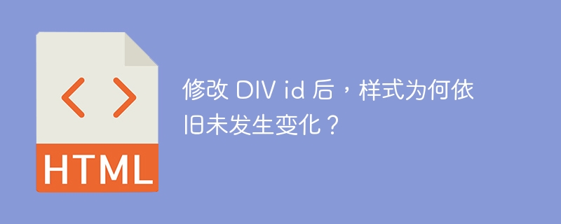 修改 DIV id 后，样式为何依旧未发生变化？ 
