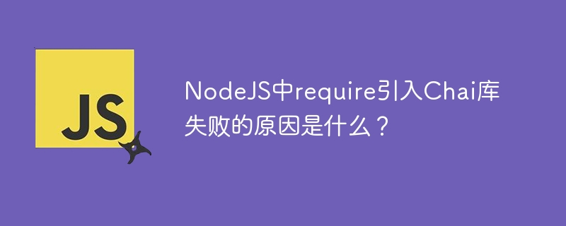 NodeJS中require引入Chai库失败的原因是什么？