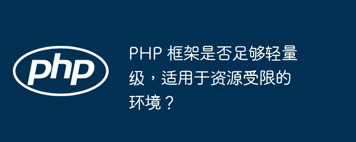 PHP 框架是否足够轻量级，适用于资源受限的环境？