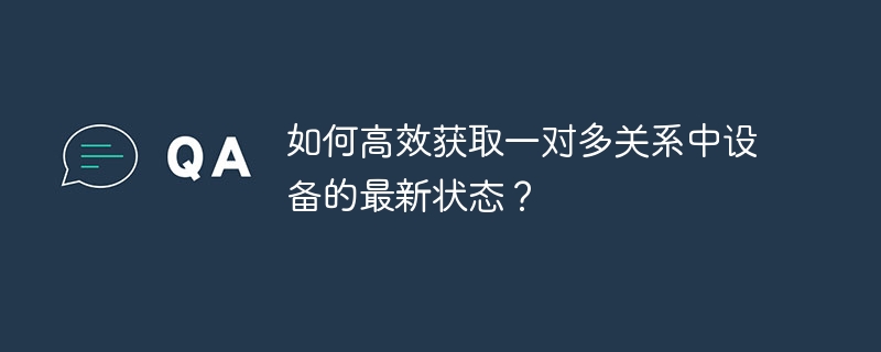 如何高效获取一对多关系中设备的最新状态？