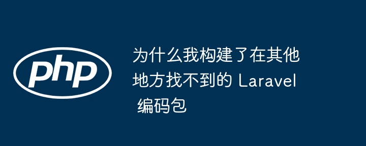 为什么我构建了在其他地方找不到的 Laravel 编码包