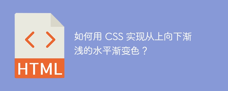 如何用 CSS 实现从上向下渐浅的水平渐变色？ 
