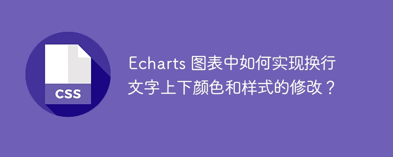 Echarts 图表中如何实现换行文字上下颜色和样式的修改？