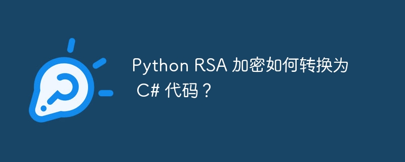 Python RSA 加密如何转换为 C# 代码？