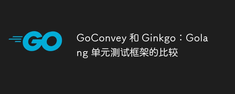 GoConvey 和 Ginkgo：Golang 单元测试框架的比较