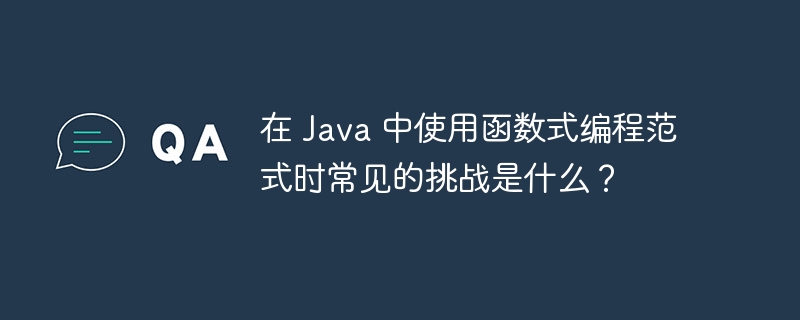 在 Java 中使用函数式编程范式时常见的挑战是什么？