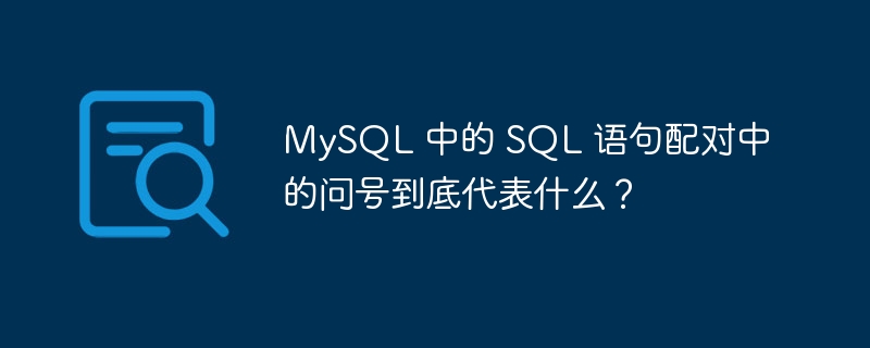 MySQL 中的 SQL 语句配对中的问号到底代表什么？