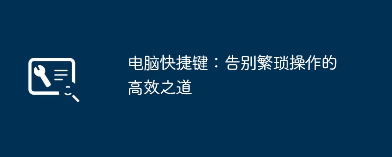 电脑快捷键：告别繁琐操作的高效之道