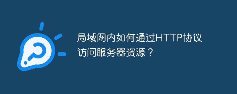 局域网内如何通过HTTP协议访问服务器资源？