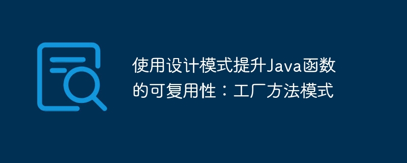 使用设计模式提升Java函数的可复用性：工厂方法模式