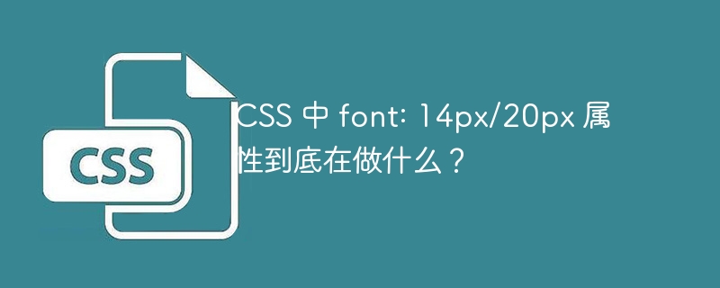 CSS 中 font: 14px/20px 属性到底在做什么？