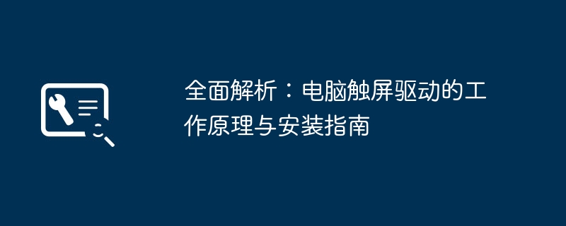 全面解析：电脑触屏驱动的工作原理与安装指南