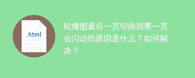 轮播图最后一页切换到第一页会闪动的原因是什么？如何解决？ 
