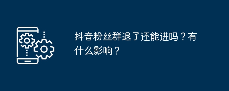 抖音粉丝群退了还能进吗？有什么影响？