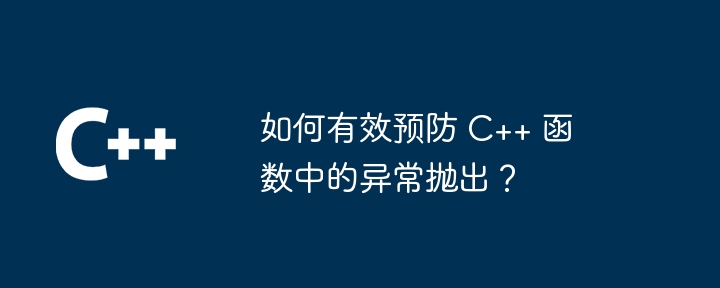 如何有效预防 C++ 函数中的异常抛出？