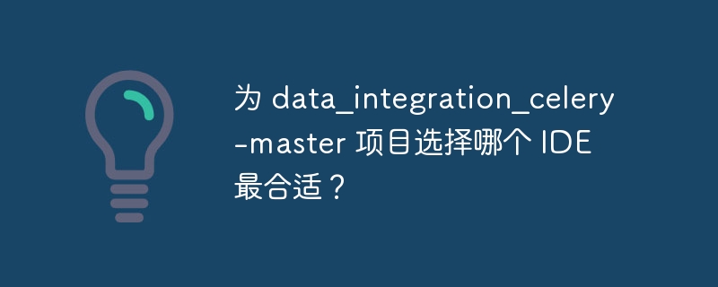 为 data_integration_celery-master 项目选择哪个 IDE 最合适？